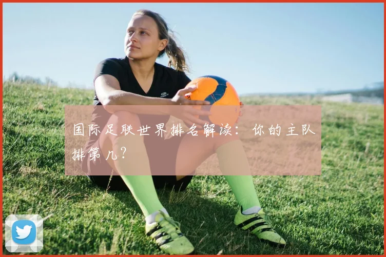 国际足联世界排名解读:你的主队排第几?