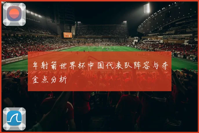 年射箭世界杯中国代表队阵容与夺金点分析