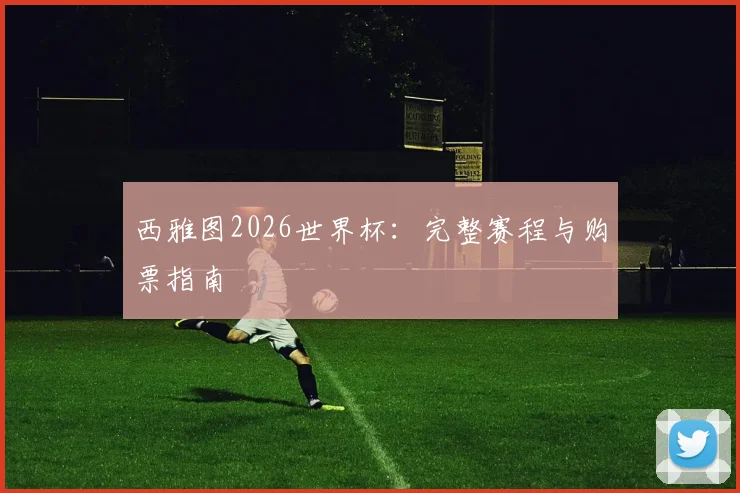 西雅图2026世界杯:完整赛程与购票指南